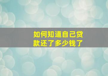 如何知道自己贷款还了多少钱了