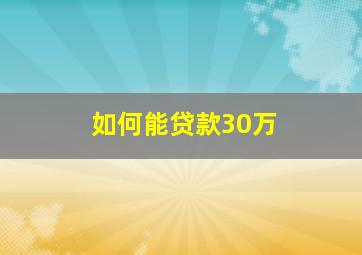 如何能贷款30万