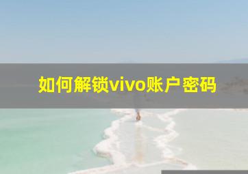 如何解锁vivo账户密码