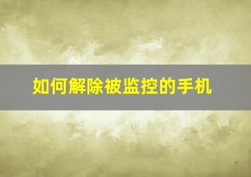 如何解除被监控的手机