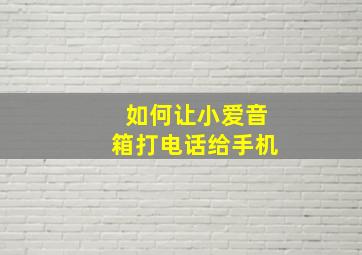 如何让小爱音箱打电话给手机