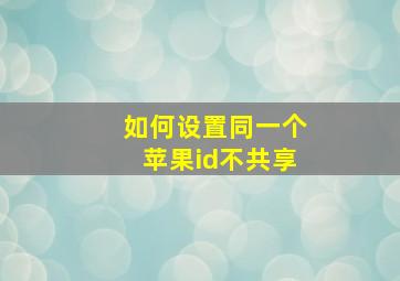 如何设置同一个苹果id不共享