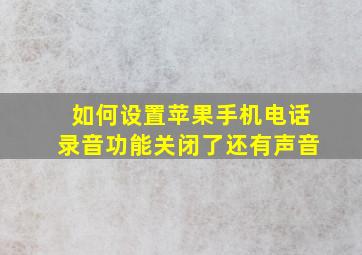 如何设置苹果手机电话录音功能关闭了还有声音