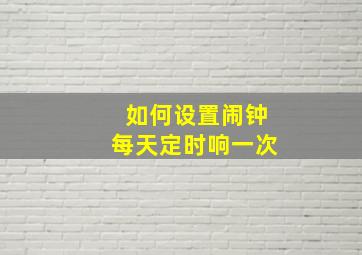 如何设置闹钟每天定时响一次