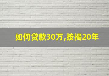 如何贷款30万,按揭20年