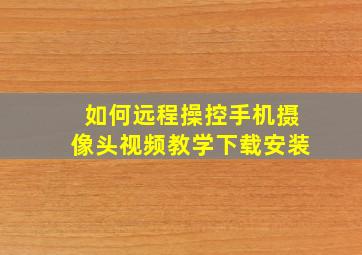 如何远程操控手机摄像头视频教学下载安装