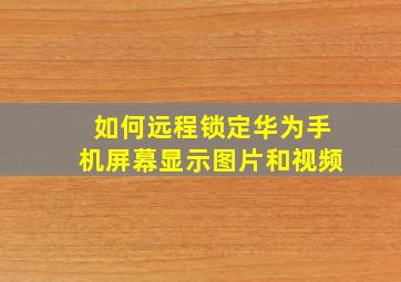 如何远程锁定华为手机屏幕显示图片和视频