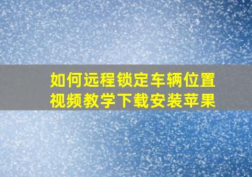 如何远程锁定车辆位置视频教学下载安装苹果