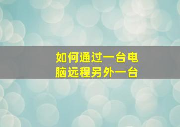 如何通过一台电脑远程另外一台