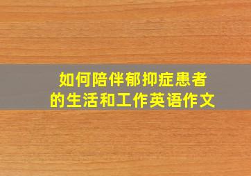 如何陪伴郁抑症患者的生活和工作英语作文