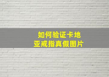 如何验证卡地亚戒指真假图片