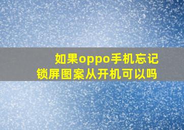 如果oppo手机忘记锁屏图案从开机可以吗