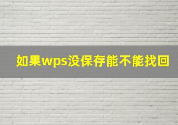 如果wps没保存能不能找回