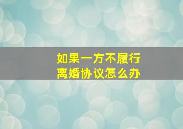 如果一方不履行离婚协议怎么办