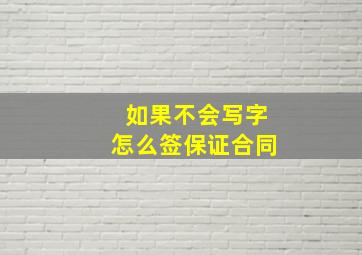 如果不会写字怎么签保证合同