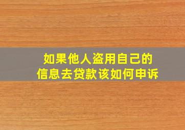 如果他人盗用自己的信息去贷款该如何申诉