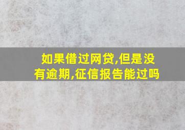 如果借过网贷,但是没有逾期,征信报告能过吗