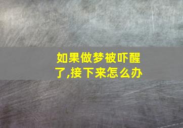 如果做梦被吓醒了,接下来怎么办