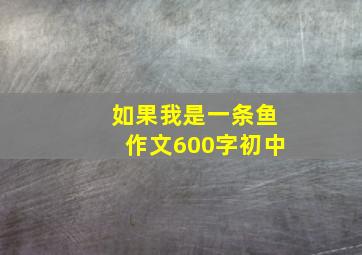 如果我是一条鱼作文600字初中