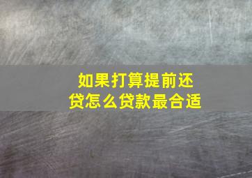 如果打算提前还贷怎么贷款最合适