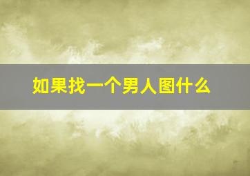 如果找一个男人图什么