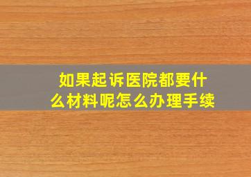 如果起诉医院都要什么材料呢怎么办理手续