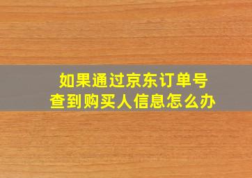 如果通过京东订单号查到购买人信息怎么办