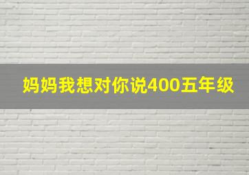 妈妈我想对你说400五年级