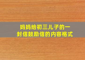 妈妈给初三儿子的一封信鼓励信的内容格式