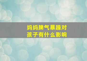 妈妈脾气暴躁对孩子有什么影响