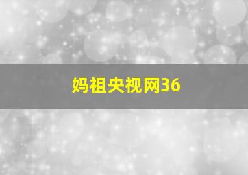 妈祖央视网36