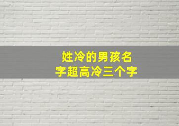 姓冷的男孩名字超高冷三个字