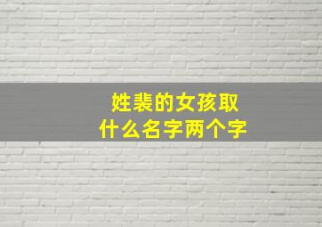 姓裴的女孩取什么名字两个字