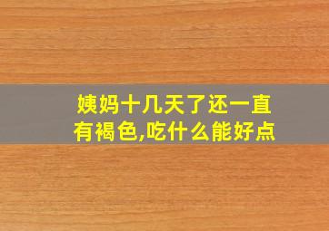 姨妈十几天了还一直有褐色,吃什么能好点