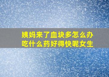 姨妈来了血块多怎么办吃什么药好得快呢女生