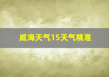 威海天气15天气精准