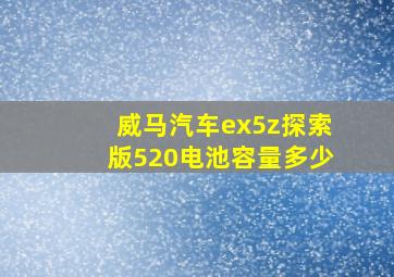 威马汽车ex5z探索版520电池容量多少