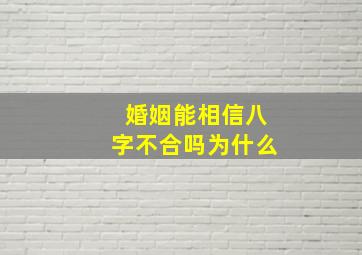 婚姻能相信八字不合吗为什么