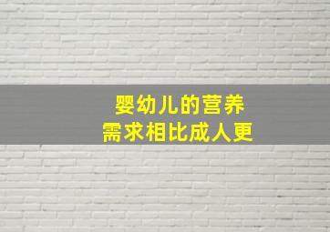 婴幼儿的营养需求相比成人更