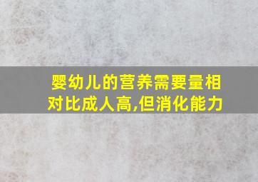 婴幼儿的营养需要量相对比成人高,但消化能力