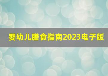 婴幼儿膳食指南2023电子版