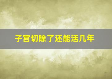 子宫切除了还能活几年