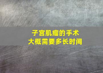 子宫肌瘤的手术大概需要多长时间