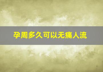 孕周多久可以无痛人流