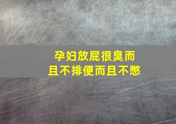 孕妇放屁很臭而且不排便而且不憋