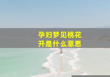 孕妇梦见桃花开是什么意思