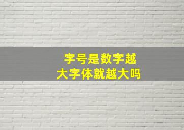 字号是数字越大字体就越大吗