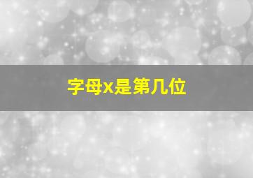 字母x是第几位