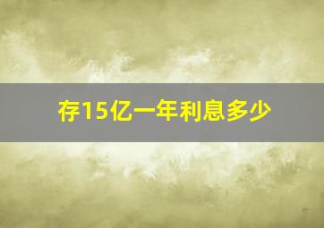 存15亿一年利息多少