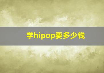 学hipop要多少钱